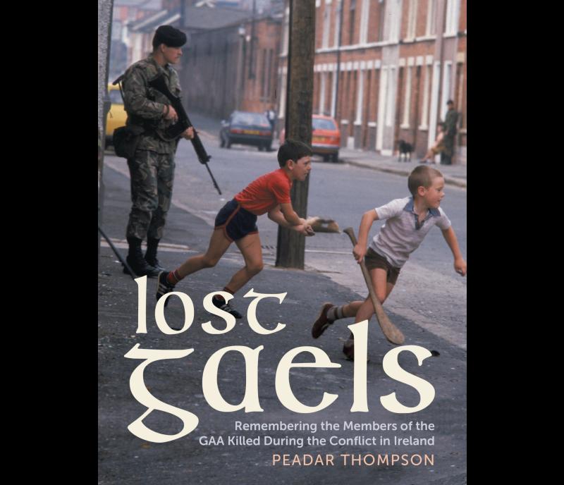 Lost Gaels: Remembering the Members of the GAA killed in the Conflict in Ireland